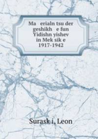 Ma erialn tsu der geshikh e fun Yidishn yishev in Mek?sik?e 1917-1942