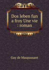 Dos leben fun a froy Une vie : roman