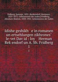 Idishe geshikh e in romanen un ertsehlungen zikhrones? le-vet Dav?id : loy Herman Rek?endorf un A. Sh. Fridberg