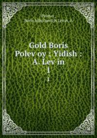Gold Boris Polevoy ; Yidish : A. Levin. 1