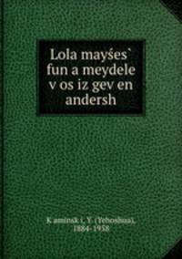 Lola mayes fun a meydele vos iz geven andersh