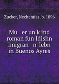 Mu er un k?ind roman fun Idishn imigran n-lebn in Buenos Ayres