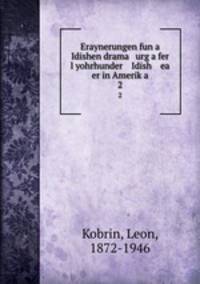 Eraynerungen fun a Idishen drama urg a fer l yohrhunder Idish ea er in Amerika. 2