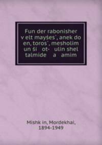 Fun der rabonisher velt mayes, anekdo en, toros, mesholim un i ot- ulin shel talmide a amim