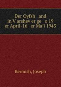 Der Oyfsh and in V?arshev?er ge o 19 er April-16 er Ma?i 1943