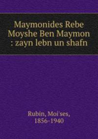 Maymonides Rebe Moyshe Ben Maymon : zayn lebn un shafn