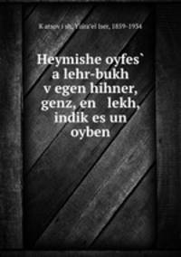 Heymishe oyfes? a lehr-bukh v?egen hihner, genz, en lekh, indik?es un oyben
