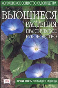 Вьющиеся растения: Практическое руководство - (Лучшие советы для каждого садовода)