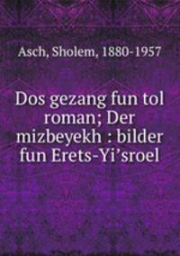 Dos gezang fun tol roman; Der mizbeyekh : bilder fun Erets-Yisroel