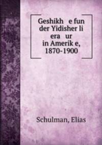 Geshikh e fun der Yidisher li era ur in Amerik?e, 1870-1900