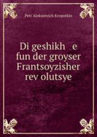 Di geshikh e fun der groyser Frantsoyzisher rev?olutsye