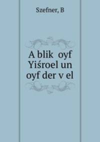 A blik? oyf Yisroel un oyf der v?el