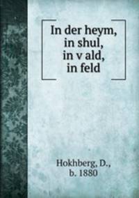 In der heym, in shul, in v?ald, in feld