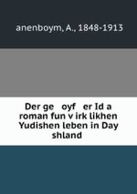 Der ge oyf er Id a roman fun v?irk?likhen Yudishen leben in Day shland .