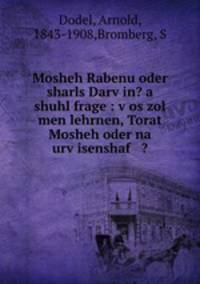 Mosheh Rabenu oder sharls Darv?in? a shuhl frage : v?os zol men lehrnen, Torat Mosheh oder na urv?isenshaf ?