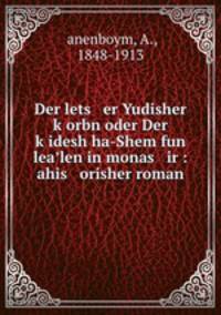 Der lets er Yudisher k?orbn oder Der k?idesh ha-Shem fun lea?len in monas ir : ahis orisher roman.
