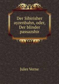 Der Sibirisher ayzenbahn, oder, Der blinder passazshir