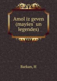 Amol iz geven (mayses? un legendes)