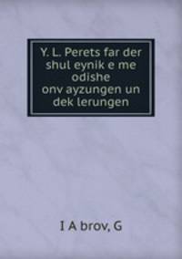 Y. L. Perets far der shul eynik?e me odishe onv?ayzungen un dek?lerungen