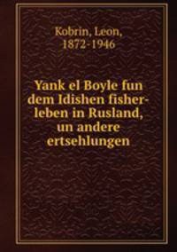 Yankel Boyle fun dem Idishen fisher-leben in Rusland, un andere ertsehlungen