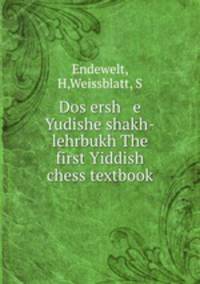 Dos ersh e Yudishe shakh-lehrbukh The first Yiddish chess textbook