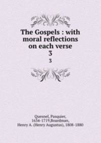 The Gospels. With moral reflections on each verse Volume 3