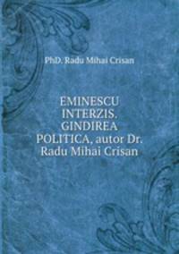 EMINESCU INTERZIS. GINDIREA POLITICA, autor Dr. Radu Mihai Crisan