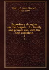 Expository thoughts on the Gospels : for family and private use, with the text complete . 2