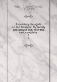 Expository thoughts on the Gospels : for family and private use, with the text complete . 5