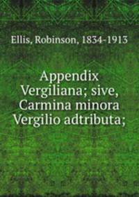 Appendix Vergiliana; sive, Carmina minora Vergilio adtributa;