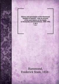 History and genealogies of the Hammond families in America : with an account of the early history of the family in Normandy and Great Britain. 1000-1902. 1, pt.2