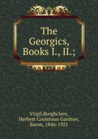 The Georgics, Books I., II.;
