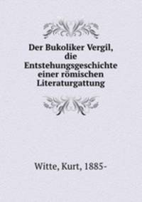Der Bukoliker Vergil, die Entstehungsgeschichte einer romischen Literaturgattung