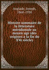 Histoire sommaire de la litterature meridionale au moyen age (des origines a la fin du XVe siecle)
