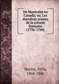De Montcalm en Canada; ou, Les dernieres annees de la colonie francaise (1756-1760)