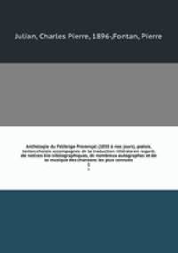 Anthologie du Felibrige Provencal (1850 a nos jours), poesie, textes choisis accompagnes de la traduction litterale en regard, de notices bio-bibliographiques, de nombreux autographes et de la musique des chansons les plus connues