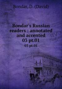 Bondar`s Russian readers : annotated and accented. 03 pt.01