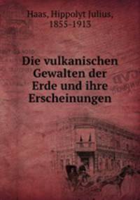 Die vulkanischen Gewalten der Erde und ihre Erscheinungen