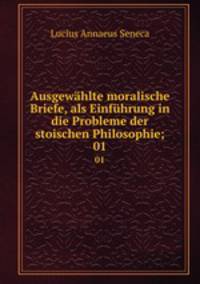 Ausgewhlte moralische Briefe, als Einfhrung in die Probleme der stoischen Philosophie;. 01