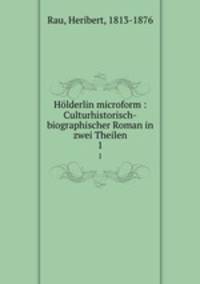 Hlderlin microform : Culturhistorisch-biographischer Roman in zwei Theilen. 1