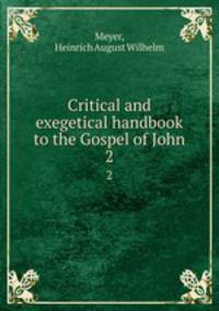 Critical and exegetical handbook to the Gospel of John. 2