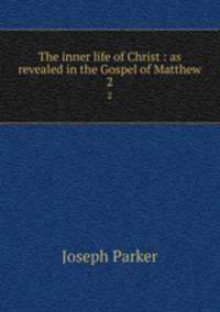The inner life of Christ : as revealed in the Gospel of Matthew. 2