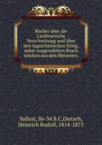 Bucher uber die Catilinarische Verschworung und uber den Jugurthinischen Krieg, nebst ausgewahlten Bruch stucken aus den Historien;