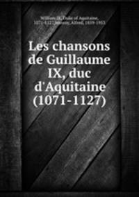 Les chansons de Guillaume IX, duc d`Aquitaine (1071-1127)