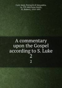 A commentary upon the Gospel according to S. Luke. 2