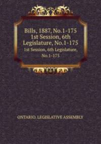 Bills, 1887, No.1-175. 1st Session, 6th Legislature, No.1-175