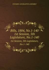 Bills, 1884, No.1-140. 1st Session, 5th Legislature, No.1-140