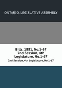 Bills, 1881, No.1-67. 2nd Session, 4th Legislature, No.1-67