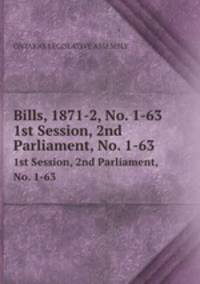 Bills, 1871-2, No. 1-63. 1st Session, 2nd Parliament, No. 1-63