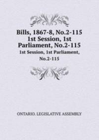Bills, 1867-8, No.2-115. 1st Session, 1st Parliament, No.2-115